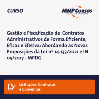 Gestão e Fiscalização de Contratos Administrativos de Forma Eficiente, Eficaz e Efetiva: Abordando as Novas Proposições da Lei nº 14.133/2021 e IN 05/2017 – MPDG