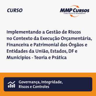 Implementando a Gestão de Riscos no Contexto da Execução Orçamentária, Financeira e Patrimonial dos Órgãos e Entidades da União, Estados, DF e Municípios – Teoria e Prática