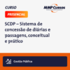 O Sistema de Concessão de Diárias e Passagens – SCDP é o sistema que efetua a gestão da solicitação de diárias e passagens os órgãos e entidades da Administração Pública federal direta